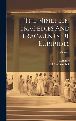 The Nineteen Tragedies And Fragments Of Euripides; Volume 1