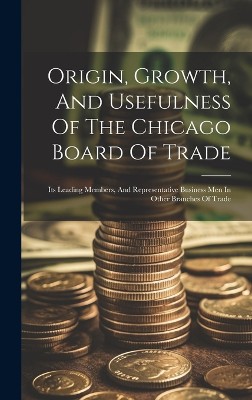 Origin, Growth, And Usefulness Of The Chicago Board Of Trade