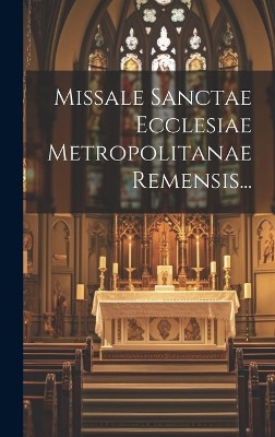 Missale Sanctae Ecclesiae Metropolitanae Remensis...