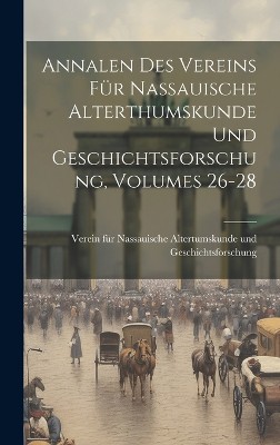 Annalen Des Vereins Für Nassauische Alterthumskunde Und Geschichtsforschung, Volumes 26-28