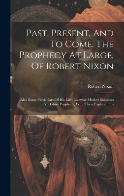 Past, Present, And To Come. The Prophecy At Large, Of Robert Nixon