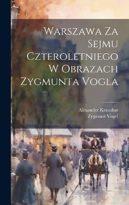 Warszawa Za Sejmu Czteroletniego W Obrazach Zygmunta Vogla