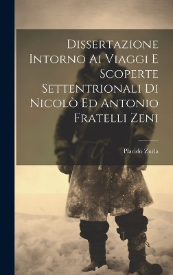 Dissertazione Intorno Ai Viaggi E Scoperte Settentrionali Di Nicolò Ed Antonio Fratelli Zeni