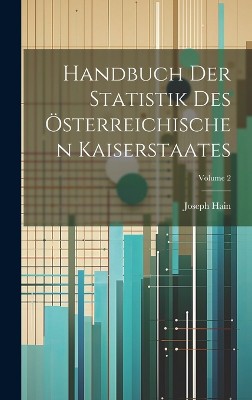 Handbuch Der Statistik Des Österreichischen Kaiserstaates; Volume 2