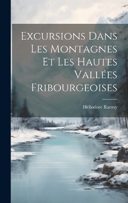 Excursions Dans Les Montagnes Et Les Hautes Vallées Fribourgeoises