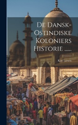 De Dansk-ostindiske Koloniers Historie ......