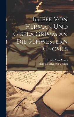 Briefe Von Herman Und Gisela Grimm an Die Schwestern Ringseis