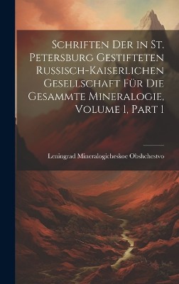 Schriften Der in St. Petersburg Gestifteten Russisch-Kaiserlichen Gesellschaft Für Die Gesammte Mineralogie, Volume 1, part 1