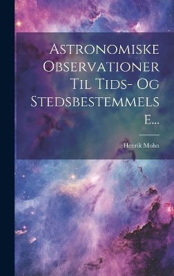 Astronomiske Observationer Til Tids- Og Stedsbestemmelse...