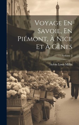 Voyage En Savoie, En Piémont, À Nice Et À Gènes; Volume 2