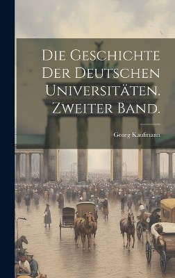 Die Geschichte der Deutschen Universitäten. Zweiter Band.