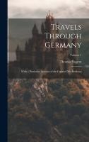 Travels Through Germany: With a Particular Account of the Court of Mecklenburg; Volume 1