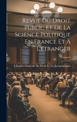 Revue Du Droit Public Et De La Science Politique En France Et À L'étranger; Volume 6