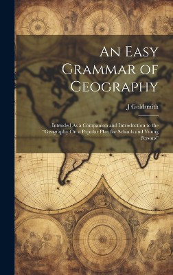 An Easy Grammar of Geography: Intended As a Companion and Introduction to the "geography On a Popular Plan for Schools and Young Persons"