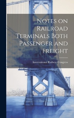Notes on Railroad Terminals Both Passenger and Freight