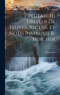 Plutarchi Libellus De Fluviis, Recens. Et Notis Instruxit R. Hercher