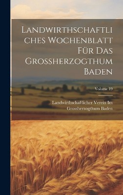 Landwirthschaftliches Wochenblatt Für Das Grossherzogthum Baden; Volume 19