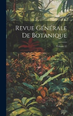 Revue Générale De Botanique; Volume 12