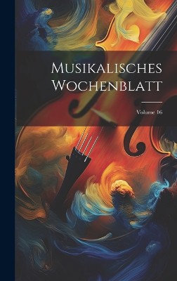 Musikalisches Wochenblatt; Volume 16