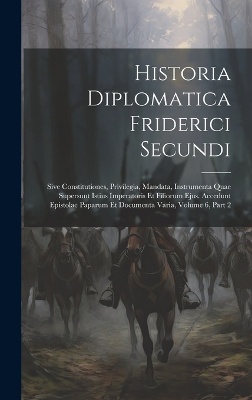Historia Diplomatica Friderici Secundi