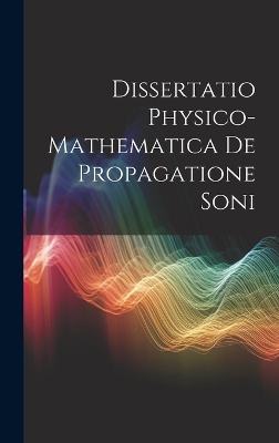 Dissertatio Physico-Mathematica De Propagatione Soni
