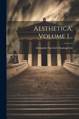 Aesthetica, Volume 1...