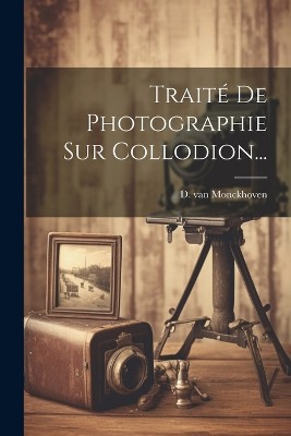 Traité De Photographie Sur Collodion...
