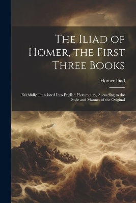 The Iliad of Homer, the First Three Books