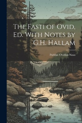 The Fasti of Ovid, Ed. With Notes by G.H. Hallam