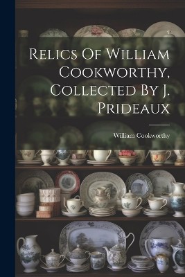 Relics Of William Cookworthy, Collected By J. Prideaux