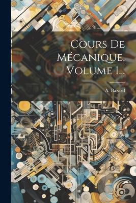 Cours De Mécanique, Volume 1...