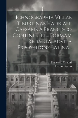 Ichnographia Villae Tiburtinae Hadriani Caesaris A Francisco Contini ... In ... Formam Redacta, Advita Exposetione Latina...