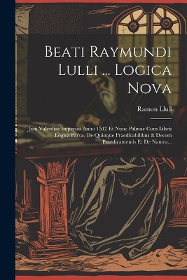 Beati Raymundi Lulli ... Logica Nova