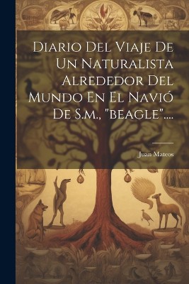 Diario Del Viaje De Un Naturalista Alrededor Del Mundo En El Navió De S.m., "beagle"....
