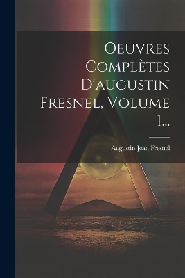 Oeuvres Complètes D'augustin Fresnel, Volume 1...