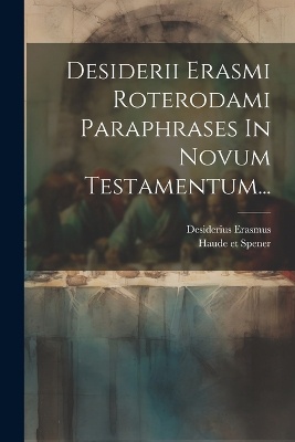 Desiderii Erasmi Roterodami Paraphrases In Novum Testamentum...