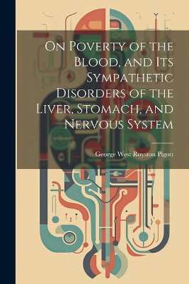 On Poverty of the Blood, and Its Sympathetic Disorders of the Liver, Stomach, and Nervous System