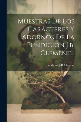Muestras De Los Carácteres Y Adornos De La Fundición J.b. Clement...