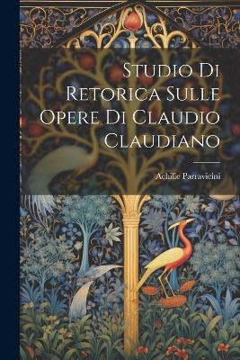 Studio Di Retorica Sulle Opere Di Claudio Claudiano