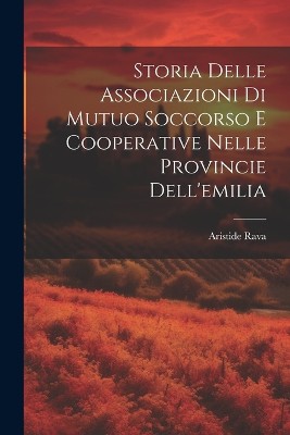 Storia Delle Associazioni Di Mutuo Soccorso E Cooperative Nelle Provincie Dell'emilia