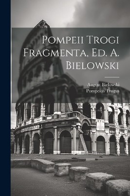 Pompeii Trogi Fragmenta, Ed. A. Bielowski