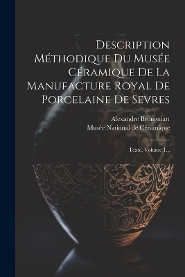 Description Méthodique Du Musée Céramique De La Manufacture Royal De Porcelaine De Sevres