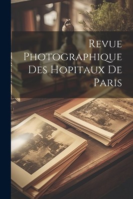 Revue Photographique Des Hopitaux De Paris