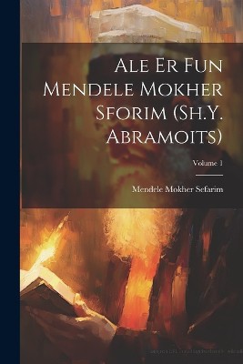 Ale er fun Mendele Mokher Sforim (Sh.Y. Abramoits); Volume 1