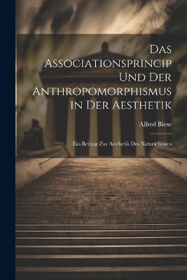 Das Associationsprincip und der Anthropomorphismus in der Aesthetik; ein Beitrag zur Aesthetik des Naturschönen