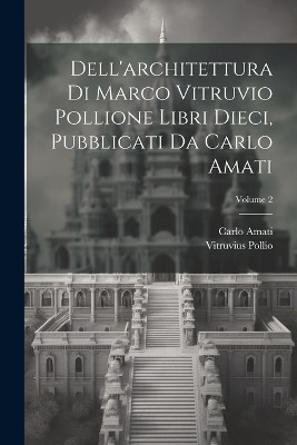 Dell'architettura di Marco Vitruvio Pollione libri dieci, pubblicati da Carlo Amati; Volume 2
