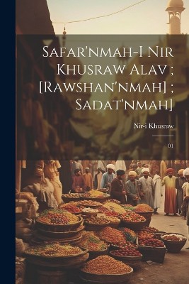Safar'nmah-i Nir Khusraw Alav; [Rawshan'nmah]; Sadat'nmah]