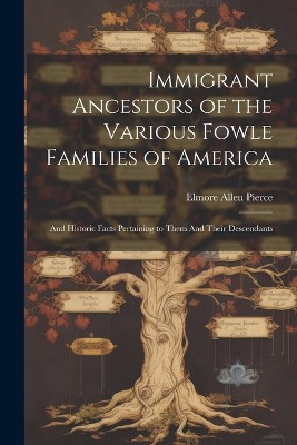 Immigrant Ancestors of the Various Fowle Families of America