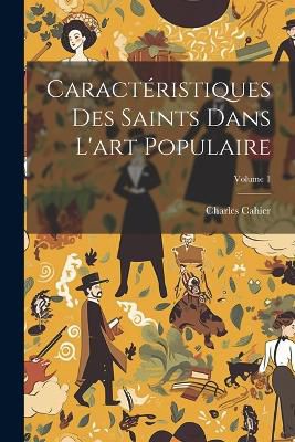 Caractéristiques Des Saints Dans L'art Populaire; Volume 1