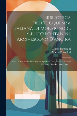 Biblioteca Dell'eloquenza Italiana Di Monsignore Giusto Fontanini, Arcivescovo D'ancira